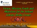 Vision mission goals and objectives for the school library media center