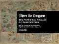 There Be Dragons: Ten Potential Pitfalls of Gamification