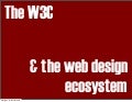 The W3C and the web design ecosystem