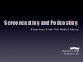 Screencasting and Podcasting: Experience of the Yale Medical Library