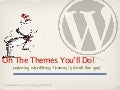 Oh The Themes That You'll Do! - WordCamp Philly 2012
