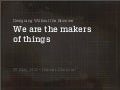 We Are The Makers Of Things