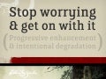 Stop Worrying & Get On With It: Progressive Enhancement & Intentional Degradation (Web Directions South 2009)