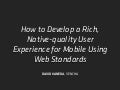 How to Develop a Rich, Native-quality User Experience for Mobile Using Web Standards