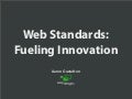 Web Standards: Fueling Innovation [Web Design World - Seattle 2009]