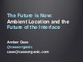 Webvisions NY 2012 - The Future is Now: Ambient Location and the Future of the Interface
