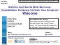 Welcome: Metrics and Social Web Services: Quantitative Evidence for their Use & Impact