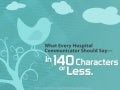 What Every Hospital Communicator Should Say – In 140 Characters or Less