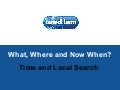 What, where and now when