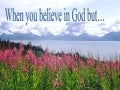 When you believe in god but you worry