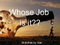 Whose Job Is It