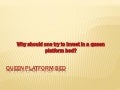 Why should one try to invest in a queen platform bed