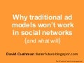 Why Traditional Ad Models will not work in social networks (and what will...)