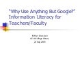 Why Use Anything But Google? Information Literacy for Teachers/Faculty