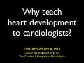 Why Teach Heart Development to Cardiologists?