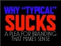 Why "Typical" Sucks in Branding