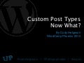 Wordcamp Phoenix 2012 - Custom Post Types: Now What? By Cody Helgeson