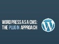 WordPress as a CMS - The Plugin Approach