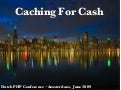 Caching for Cash, part 4 DPC 2009