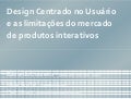 Design centrado no usuário e as limitações do mercado de produtos interativos