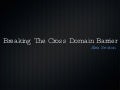 Breaking The Cross Domain Barrier