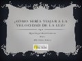 Como sería un viaje a la velocidad de la luz - Miguel Ángel Contreras