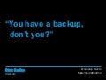 You have a backup, don’t you?