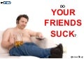 Your Friends Suck!