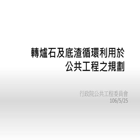 20170525 公共工程委員會：「轉爐石及底渣循環利用於公共工程之規劃」
