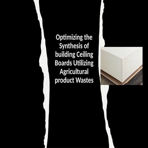 000optimizing the synthesis of ceiling board by means of agric products wastes.pptx