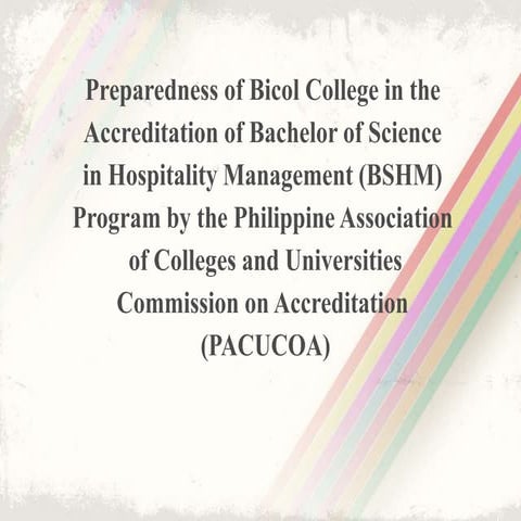 PREPAREDNESS OF BICOL COLLEGE IN THE ACCREDITATION OF BSHM PROGRAM BY THE PAC...