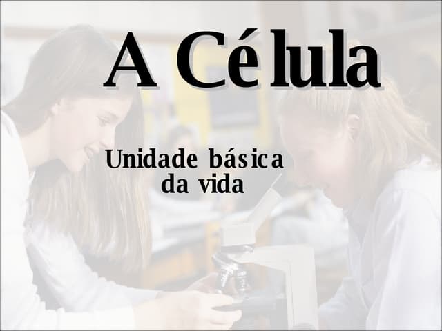 A Célula - Unidade básica da vida