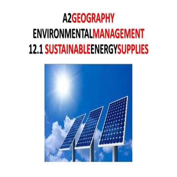 A2 CAMBRIDGE GEOGRAPHY: ENVIRONMENTAL MANAGEMENT - SUSTAINABLE ENERGY SUPPLIES