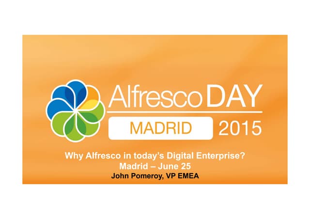 Madrid Alfresco Day 2015 - John Pomeroy - Why Alfresco in today’s Digital Ent...
