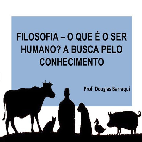 FILOSOFIA - O QUE É O SER HUMANO? | PPT