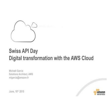 Swiss API Day - Amazon Web Service - Digital transformation with the AWS Cloud