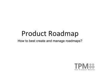 Product Roadmaps - Tips on how to create and manage roadmaps