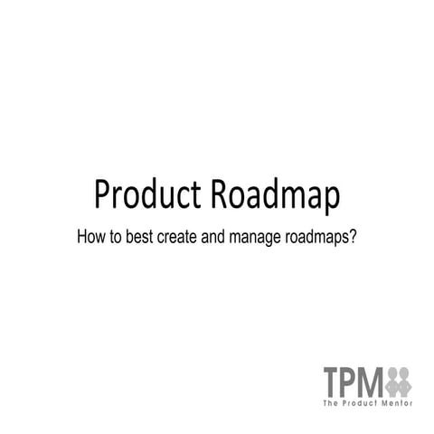 How to best create and manage product roadmaps