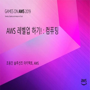 [Games on AWS 2019] AWS 입문자를 위한 초단기 레벨업 트랙 | AWS 레벨업 하기! : 컴퓨팅 - 조용진 AWS 솔루션즈...