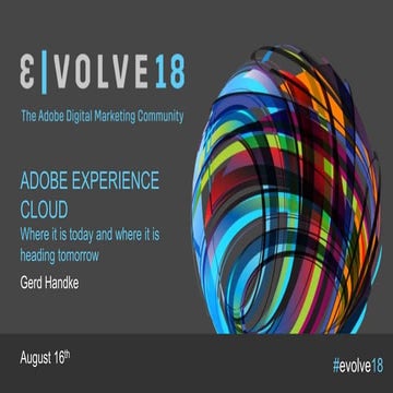 Evolve18 | Gerd Handke | Adobe Experience Cloud - Where It is Today and Where...