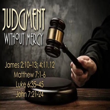 “JUDGMENT WITHOUT MERCY” (James 2:10–13; 4:11,12)