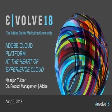 Evolve18 | Klassjan Tukker | Adobe Cloud Platform: The heart of Adobe Experie...