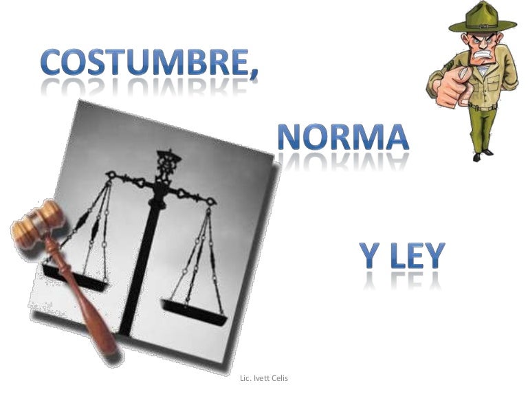 Costumbre, ley y norma.