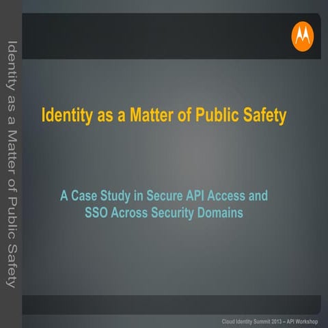CIS13: Identity as a Matter of Public Safety: A Case Study in Secure API Acce...