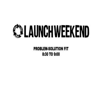 Saturday - LaunchWeekend - Session 2 - Problem-Solution fit