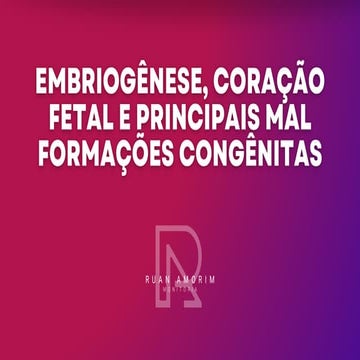 02. Embriogênese, coração CORAETAL E PRINCIPAIS MAL FORMAÇÕES CONGÊNITA...