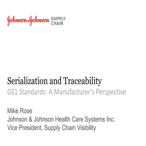 Session 2: Mike Rose, Johnson & Johnson / Serialization and Traceability GS1 ...