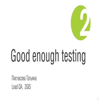 Good enough testing - Татьяна Писчасова Dev2Dev v2.0 30.05.2015
