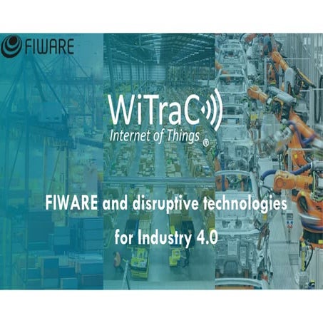 FIWARE Global Summit - WiTraC - FIWARE and Disruptive Technologies  for Indus...