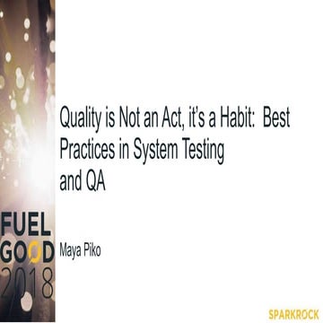 Fuel Good 2018: Quality is not an Act, It's a Habit: Best Practices in System...
